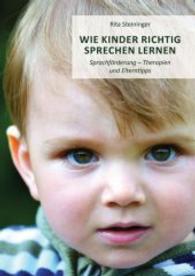 Wie Kinder richtig sprechen Lernen : Sprachf&ouml;rderung - Therapien und Elterntipps （2014. 120 S. 210 mm）