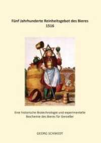 Fünf Jahrhunderte Reinheitsgebot des Bieres 1516 : Eine historische Biotechnologie und experimentelle Biochemie des Bieres für Genießer （2016. 98 S. 30 Abb. 21 cm）