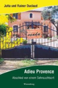 Adieu Provence : Abschied von einem Sehnsuchtsort （2016. 120 S. 21 cm）