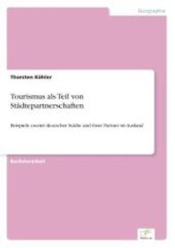 Tourismus als Teil von Städtepartnerschaften : Beispiele zweier deutscher Städte und ihrer Partner im Ausland （2014. 80 S. 210 mm）