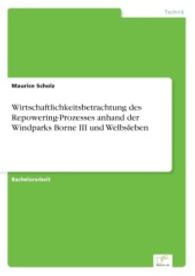 Wirtschaftlichkeitsbetrachtung des Repowering-Prozesses anhand der Windparks Borne III und Welbsleben （2014. 68 S. 210 mm）