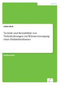 Technik und Rentabilität von Tiefenbohrungen zur Wärmeversorgung eines Einfamilienhauses （2015. 56 S. 1 Farbabb. 210 mm）