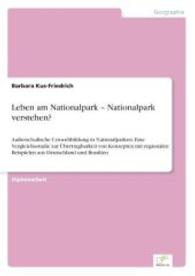 Leben am Nationalpark - Nationalpark verstehen? : Außerschulische Umweltbildung in Nationalparken: Eine Vergleichsstudie zur Übertragbarkeit von Konzepten mit regionalen Beispielen aus Deutschland und Brasilien （2015. 244 S. 16 Farbabb. 210 mm）