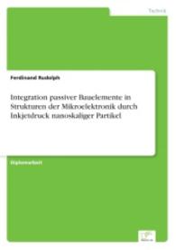 Integration passiver Bauelemente in Strukturen der Mikroelektronik durch Inkjetdruck nanoskaliger Partikel （2015. 68 S. 8 Farbabb. 210 mm）
