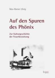 Auf den Spuren des Phönix : Zur Kulturgeschichte der Feuerbestattung （2017. 83 S. 20, z. T. farb. Abb. 24 cm）