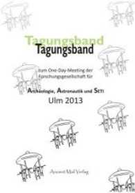 Tagungsband zum One-Day-Meeting der Forschungsgesellschaft für Archäologie, Astronautik und SETI Ulm 2013 （2014. 189 S. 47 Abb. 21 cm）