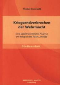 Kriegsendverbrechen der Wehrmacht: Eine Spieltheoretische Analyse am Beispiel des Falles Welda (Studienarbeit) （1., Aufl. 2013. 52 S. 220 mm）
