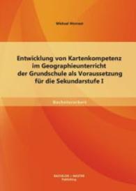 Entwicklung von Kartenkompetenz im Geographieunterricht der Grundschule als Voraussetzung für die Sekundarstufe I (Bachelorarbeit) （1., Aufl. 2013. 44 S. 8 Abb. 270 mm）