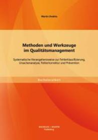 Methoden und Werkzeuge im Qualitätsmanagement : Systematische Herangehensweise zur Fehlerklassifizierung, Ursachenanalyse, Fehlerkorrektur und Prävention. Bachelor-Arb. (Bachelorarbeit) （1. Aufl. 2014. 44 S. m. 14 Abb. 270 mm）