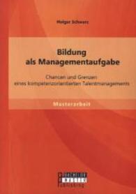 Bildung als Managementaufgabe : Chancen und Grenzen eines kompetenzorientierten Talentmanagements. Master-Arb. (Masterarbeit) （1. Aufl. 2014. 72 S. m. 37 Abb. 270 mm）