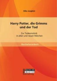 Harry Potter, die Grimms und der Tod: Zur Todesmotivik in alten und neuen Märchen (Bachelorarbeit) （2014. 72 S. m. Abb. 220 mm）