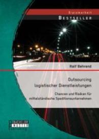 Outsourcing logistischer Dienstleistungen: Chancen und Risiken f&uuml;r mittelst&auml;ndische Speditionsunternehmen (Diplomarbeit) （Erstauflage. 2014. 56 S. 220 mm）