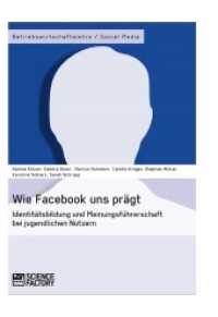 Wie Facebook uns prägt. Identitätsbildung und Meinungsführerschaft bei jugendlichen Nutzern （2013. 148 S. 1 Farbabb. 210 mm）
