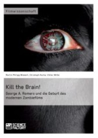 Kill the Brain! George A. Romero und die Geburt des modernen Zombiefilms （2013. 96 S. 210 mm）