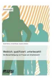 Weiblich, qualifiziert, unterbezahlt : Die Benachteiligung von Frauen am Arbeitsmarkt （2013. 64 S. 210 mm）
