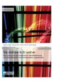 Sie und sie & Er und er : Das Coming-Out als Schlüssel zur Identitätsfindung und Selbstakzeptanz bei homosexuellen Jugendlichen (Soziologie) （2013. 244 S. 210 mm）