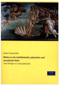 Blicke in die intellektuelle, physische und moralische Welt : nebst Beitragen zur Lebensphilosophie -- Paperback / softback (German Language Edition)