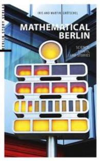 Mathematical Berlin : Science, Sights and Stories （2016. 160 S. m. zahlr. meist farb. Abb. 20.5 cm）
