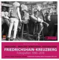Friedrichshain-Kreuzberg. Fotografien 1990-2018 : Ungeschönt. Menschen, Bewegungen, Stadtansichten （2018. 123 S. 108 Abb. 21.6 cm）