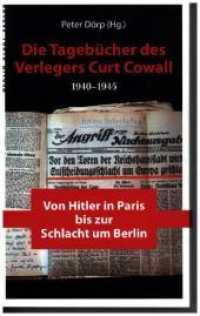 Die Tagebücher des Verlegers Curt Cowall 1940-1945 : Von Hitler in Paris bis zur Schlacht um Berlin （1., Aufl. 2020. 300 S. zahlr. s/w-Abbildungen, Dokumente und Zeitungsa）