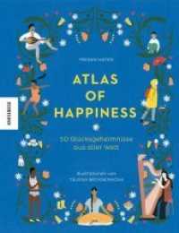Atlas of Happiness : 50 Glücksgeheimnisse aus aller Welt （2019. 144 S. 50 farb. Abb. 21 cm）