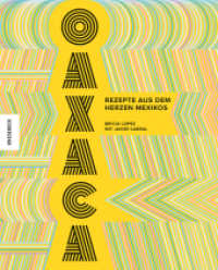 Oaxaca : Rezepte aus dem Herzen Mexikos （2021. 320 S. 300 farbige Abbildungen. 267 mm）
