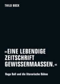 "Eine lebendige Zeitschrift gewissermaassen." : Hugo Ball und die literarische Bühne （2016. 280 S. 24 cm）