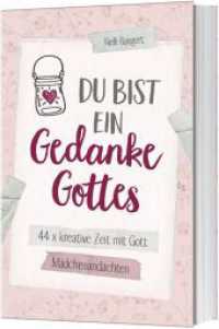 Du bist ein Gedanke Gottes : 44 x kreative Zeit mit Gott. M&auml;dchenandachten （5. Aufl.）