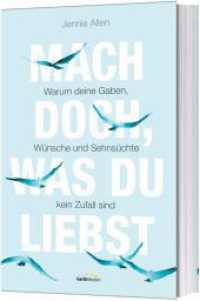 Mach doch, was du liebst : Warum deine Gaben, Wünsche und Sehnsüchte kein Zufall sind （2020. 256 S. mit Spotlackierung. 215 mm）