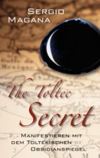 The Toltec Secret : Manifestieren mit dem toltekischen Obsidianspiegel （2016. 268 S. 215 mm）
