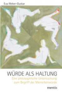 Würde als Haltung : Eine philosophische Untersuchung zum Begriff der Menschenwürde （2016. 269 S. 23.3 cm）