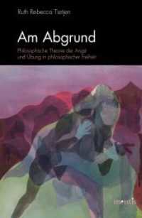 Am Abgrund : Philosophische Theorie der Angst und Übung in philosophischer Freiheit （2019. VIII, 437 S. 1 SW-Abb. 23.5 cm）