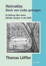 Heimatlos - doch von Liebe getragen : Erzählung über einen blinden Jungen in der DDR （2014. 170 S. zahlr. sw. Abb. 210 mm）