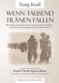 Wenn tausend Tränen fallen : Die wahre Geschichte einer vietnamesischen Familie zerrissen durch Krieg, Kommunismus und CIA （2014. 427 S. m. zahlr. Abb. 210 mm）