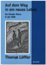 Auf dem Weg in ein neues Leben : Als blinder Mann in der DDR （2014. 136 S. 210 mm）