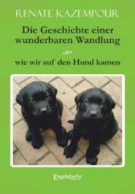 Die Geschichte einer wunderbaren Wandlung oder wie wir auf den Hund kamen （2014. 91 S. 210 mm）