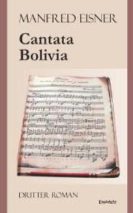 Cantata Bolivia : Dritter Roman (Heiko und Clarissa 3) （2015. 511 S. m. zahlr. farb. u. SW-Abb. 190 mm）