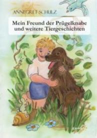 Mein Freund der Prügelknabe und weitere Tiergeschichten （2015. 63 S. zahlr. farb. Abb. 210 mm）