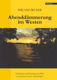Abenddämmerung im Westen : Gedanken und Notizen zur Welt von gestern, heute und morgen （2015. 235 S. 210 mm）