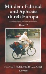 Mit dem Fahrrad und Aphasie durch Europa Bd.2 : ... und durch mein erstes und zweites Leben (Mit dem Fahrrad und Aphasie durch Europa 2) （2015. 151 S. m. zahlr. Abb. 190 mm）