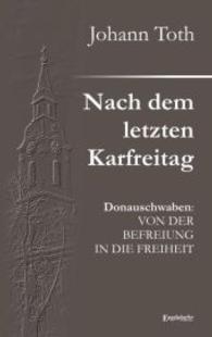 Nach dem letzten Karfreitag : Donauschwaben: Von der Befreiung in die Freiheit （2015. 176 S. 190 mm）