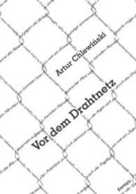 Vor dem Drahtnetz : Aus dem Polnischen &uuml;bersetzt von Artur Chlewinski mit Unterst&uuml;tzung von Herbert Ulrich （2015. 49 S. 208 mm）