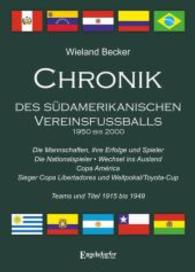 Chronik des südamerikanischen Vereinsfußballs 1950 bis 2000 : Die Mannschaften - ihre Erfolge und Spieler; die Nationalspieler; Wechsel ins Ausland; Copa América, Sieger Copa Libertadores und Weltpokal/Toyota-Cup; Teams und Titel 19 （2015. 290 S. 280 mm）
