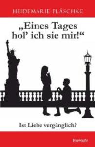 Eines Tages hol' ich sie mir! : Ist Liebe vergänglich? （2015. 258 S. 200 mm）