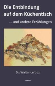 Die Entbindung auf dem Küchentisch ... und andere Erzählungen （2016. 199 S. m. zahlr. farb. Abb. 21 cm）