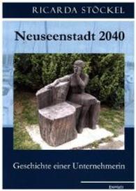Neuseenstadt 2040 : Geschichte einer Unternehmerin （2015. 224 S. 21 cm）