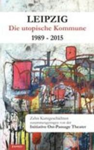 Leipzig - Die utopische Kommune 1989 - 2015 : Zehn Kurzgeschichten. Zusammengetragen von der Initiative Ost-Passage Theater. Hrsg.: Ost-Passage Theater e. V. （2015. 163 S. 19 cm）