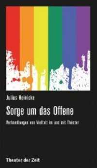 Sorge um das Offene : Verhandlungen von Vielfalt im und mit Theater (Recherchen .148) （2019. 260 S. 24 cm）