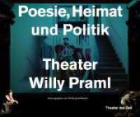 Poesie, Heimat und Politik : Theater Willy Praml （2024. 250 S. Mit zahlreichen farbigen Abbildungen. 18 x 21.6 cm）