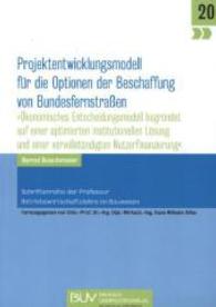 Projektentwicklungsmodell für die Optionen der Beschaffung von Bundesfernstraßen : Ökonomisches Entscheidungsmodell begründet auf einer optimierten institutionellen Lösung und einer vervollständigten Nutzerfinanzierung （2014. 257 S. m. 48 SW-Abb., 1 Farbabb. u. 45 Tab. 210 mm）